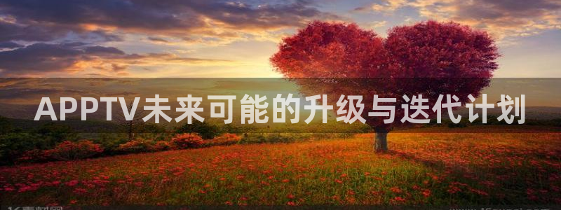 摩臣5平台平台管网入口：APPTV未来可能的升级与迭代计划