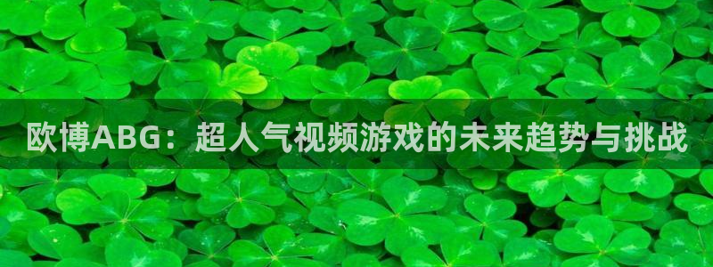 摩臣5平台app注册地址：欧博ABG：超人气视频游戏的未来趋势与挑战