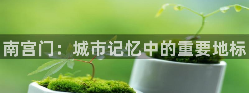 摩臣5平台官网下载：南宫门：城市记忆中的重要地标